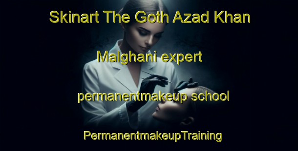 Skinart The Goth Azad Khan Malghani expert permanentmakeup school | PermanentmakeupTraining | PermanentmakeupClasses | SkinartTraining-Pakistan