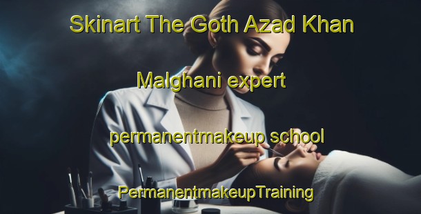 Skinart The Goth Azad Khan Malghani expert permanentmakeup school | PermanentmakeupTraining | PermanentmakeupClasses | SkinartTraining-Pakistan