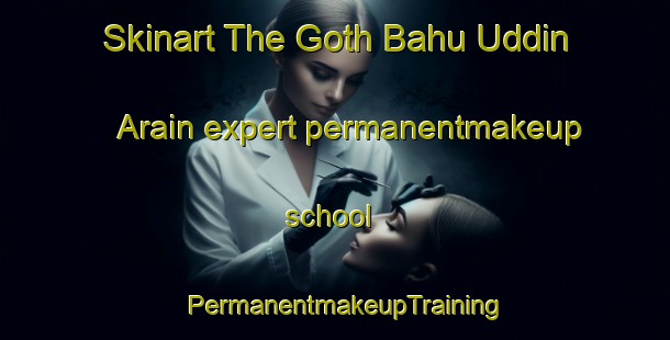 Skinart The Goth Bahu Uddin Arain expert permanentmakeup school | PermanentmakeupTraining | PermanentmakeupClasses | SkinartTraining-Pakistan