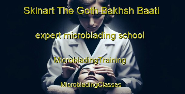 Skinart The Goth Bakhsh Baati expert microblading school | MicrobladingTraining | MicrobladingClasses | SkinartTraining-Pakistan
