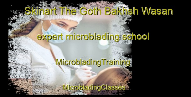 Skinart The Goth Bakhsh Wasan expert microblading school | MicrobladingTraining | MicrobladingClasses | SkinartTraining-Pakistan