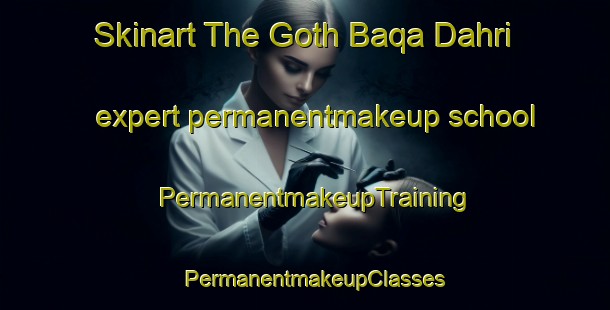 Skinart The Goth Baqa Dahri expert permanentmakeup school | PermanentmakeupTraining | PermanentmakeupClasses | SkinartTraining-Pakistan