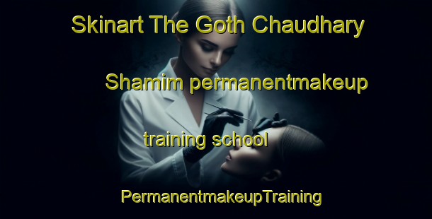 Skinart The Goth Chaudhary Shamim permanentmakeup training school | PermanentmakeupTraining | PermanentmakeupClasses | SkinartTraining-Pakistan