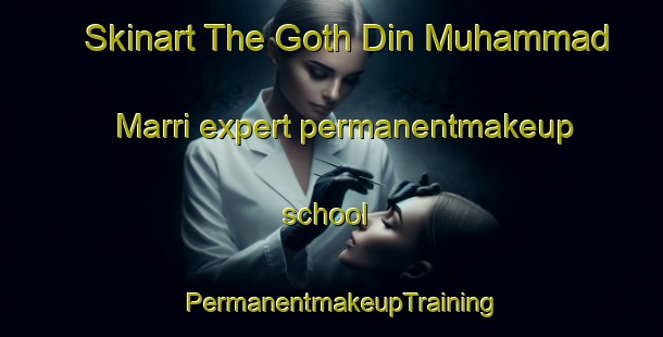 Skinart The Goth Din Muhammad Marri expert permanentmakeup school | PermanentmakeupTraining | PermanentmakeupClasses | SkinartTraining-Pakistan
