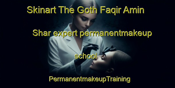 Skinart The Goth Faqir Amin Shar expert permanentmakeup school | PermanentmakeupTraining | PermanentmakeupClasses | SkinartTraining-Pakistan