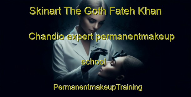Skinart The Goth Fateh Khan Chandio expert permanentmakeup school | PermanentmakeupTraining | PermanentmakeupClasses | SkinartTraining-Pakistan