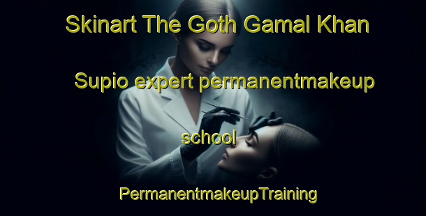 Skinart The Goth Gamal Khan Supio expert permanentmakeup school | PermanentmakeupTraining | PermanentmakeupClasses | SkinartTraining-Pakistan