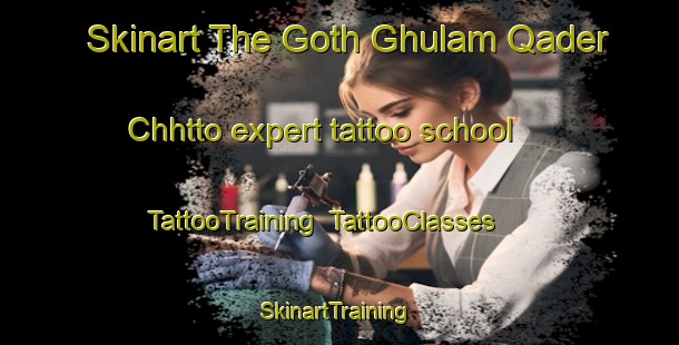 Skinart The Goth Ghulam Qader Chhtto expert tattoo school | TattooTraining | TattooClasses | SkinartTraining-Pakistan