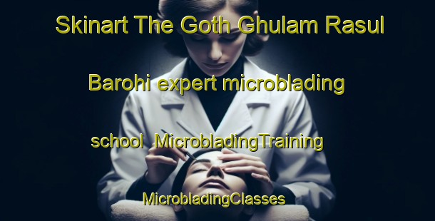 Skinart The Goth Ghulam Rasul Barohi expert microblading school | MicrobladingTraining | MicrobladingClasses | SkinartTraining-Pakistan