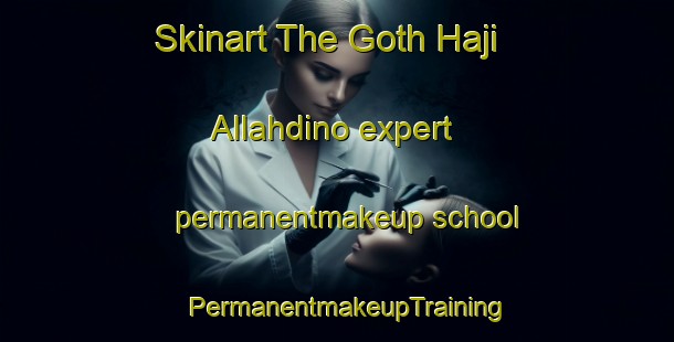 Skinart The Goth Haji Allahdino expert permanentmakeup school | PermanentmakeupTraining | PermanentmakeupClasses | SkinartTraining-Pakistan