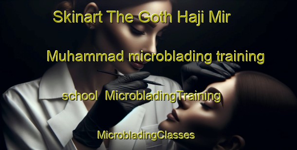 Skinart The Goth Haji Mir Muhammad microblading training school | MicrobladingTraining | MicrobladingClasses | SkinartTraining-Pakistan