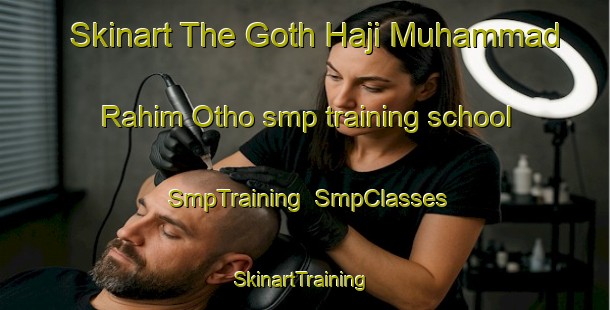 Skinart The Goth Haji Muhammad Rahim Otho smp training school | SmpTraining | SmpClasses | SkinartTraining-Pakistan