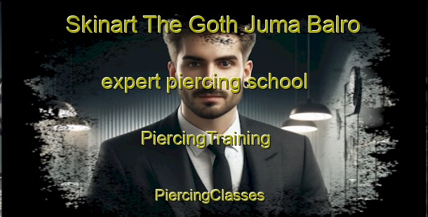 Skinart The Goth Juma Balro expert piercing school | PiercingTraining | PiercingClasses | SkinartTraining-Pakistan