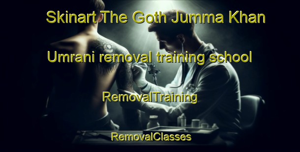 Skinart The Goth Jumma Khan Umrani removal training school | RemovalTraining | RemovalClasses | SkinartTraining-Pakistan