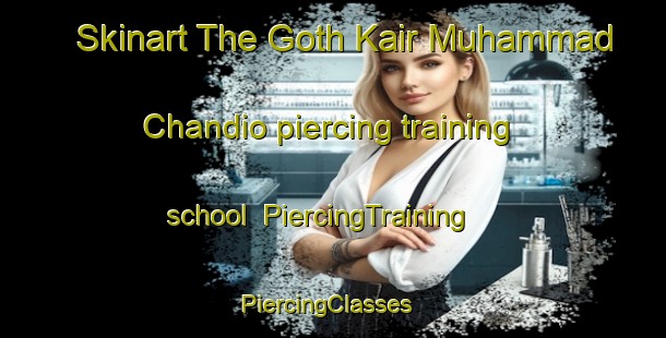 Skinart The Goth Kair Muhammad Chandio piercing training school | PiercingTraining | PiercingClasses | SkinartTraining-Pakistan