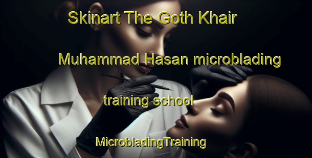Skinart The Goth Khair Muhammad Hasan microblading training school | MicrobladingTraining | MicrobladingClasses | SkinartTraining-Pakistan