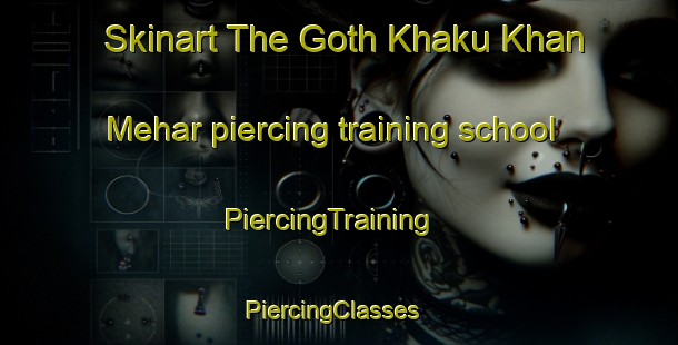Skinart The Goth Khaku Khan Mehar piercing training school | PiercingTraining | PiercingClasses | SkinartTraining-Pakistan