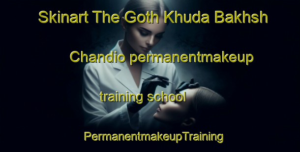 Skinart The Goth Khuda Bakhsh Chandio permanentmakeup training school | PermanentmakeupTraining | PermanentmakeupClasses | SkinartTraining-Pakistan