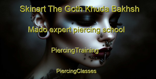 Skinart The Goth Khuda Bakhsh Mado expert piercing school | PiercingTraining | PiercingClasses | SkinartTraining-Pakistan
