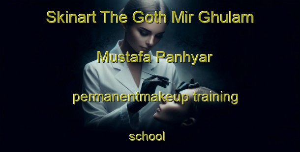Skinart The Goth Mir Ghulam Mustafa Panhyar permanentmakeup training school | PermanentmakeupTraining | PermanentmakeupClasses | SkinartTraining-Pakistan