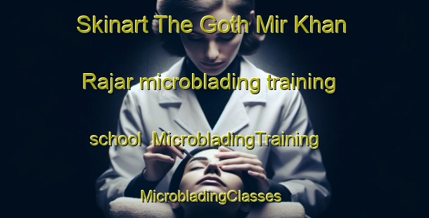 Skinart The Goth Mir Khan Rajar microblading training school | MicrobladingTraining | MicrobladingClasses | SkinartTraining-Pakistan