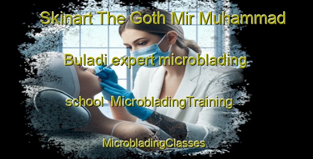 Skinart The Goth Mir Muhammad Buladi expert microblading school | MicrobladingTraining | MicrobladingClasses | SkinartTraining-Pakistan