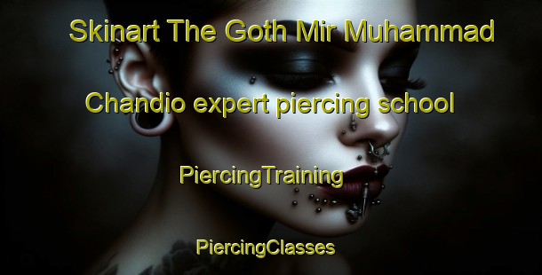 Skinart The Goth Mir Muhammad Chandio expert piercing school | PiercingTraining | PiercingClasses | SkinartTraining-Pakistan