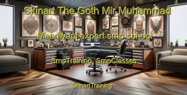 Skinart The Goth Mir Muhammad Mandwani expert smp school | SmpTraining | SmpClasses | SkinartTraining-Pakistan