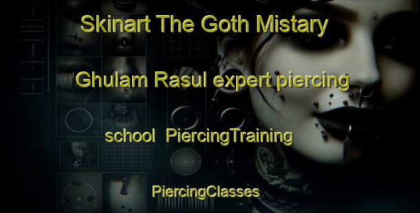 Skinart The Goth Mistary Ghulam Rasul expert piercing school | PiercingTraining | PiercingClasses | SkinartTraining-Pakistan