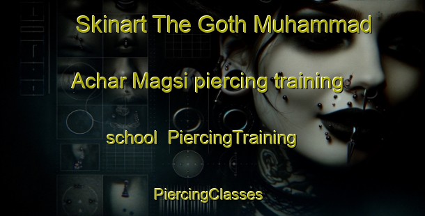Skinart The Goth Muhammad Achar Magsi piercing training school | PiercingTraining | PiercingClasses | SkinartTraining-Pakistan