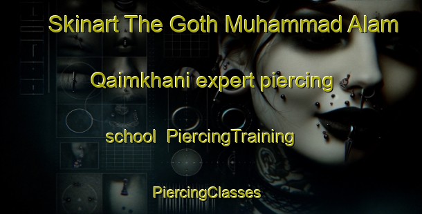 Skinart The Goth Muhammad Alam Qaimkhani expert piercing school | PiercingTraining | PiercingClasses | SkinartTraining-Pakistan