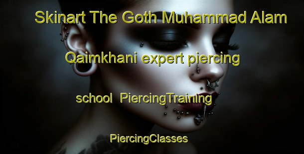 Skinart The Goth Muhammad Alam Qaimkhani expert piercing school | PiercingTraining | PiercingClasses | SkinartTraining-Pakistan