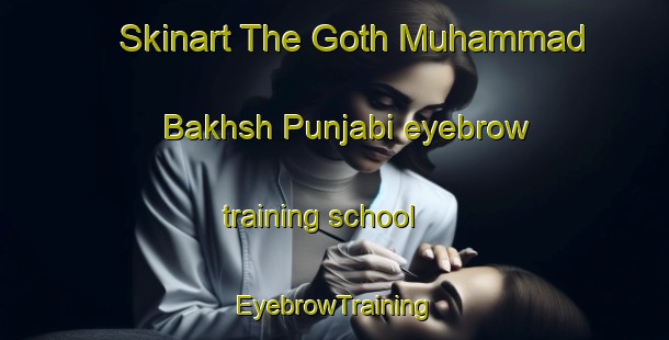 Skinart The Goth Muhammad Bakhsh Punjabi eyebrow training school | EyebrowTraining | EyebrowClasses | SkinartTraining-Pakistan
