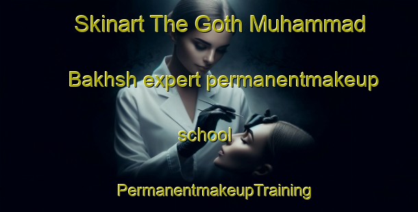 Skinart The Goth Muhammad Bakhsh expert permanentmakeup school | PermanentmakeupTraining | PermanentmakeupClasses | SkinartTraining-Pakistan