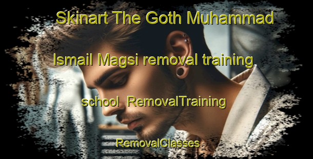 Skinart The Goth Muhammad Ismail Magsi removal training school | RemovalTraining | RemovalClasses | SkinartTraining-Pakistan