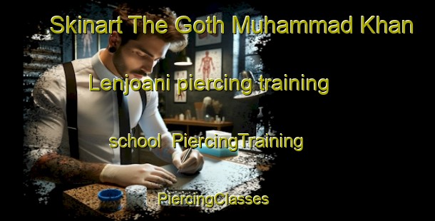 Skinart The Goth Muhammad Khan Lenjoani piercing training school | PiercingTraining | PiercingClasses | SkinartTraining-Pakistan