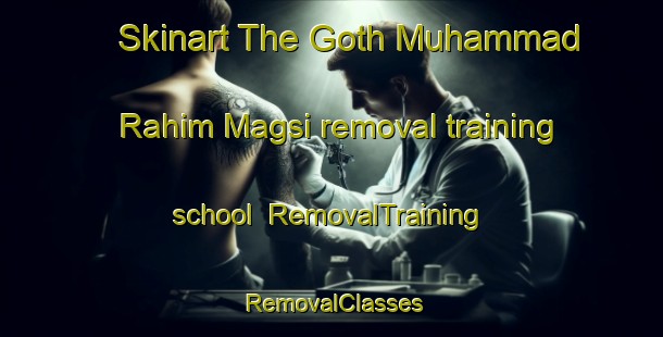 Skinart The Goth Muhammad Rahim Magsi removal training school | RemovalTraining | RemovalClasses | SkinartTraining-Pakistan