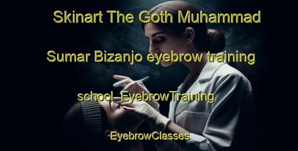 Skinart The Goth Muhammad Sumar Bizanjo eyebrow training school | EyebrowTraining | EyebrowClasses | SkinartTraining-Pakistan