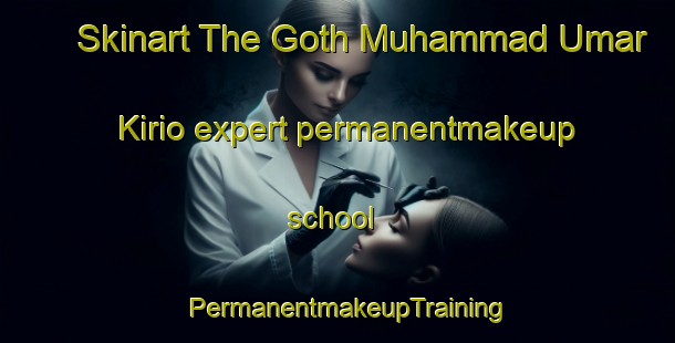 Skinart The Goth Muhammad Umar Kirio expert permanentmakeup school | PermanentmakeupTraining | PermanentmakeupClasses | SkinartTraining-Pakistan