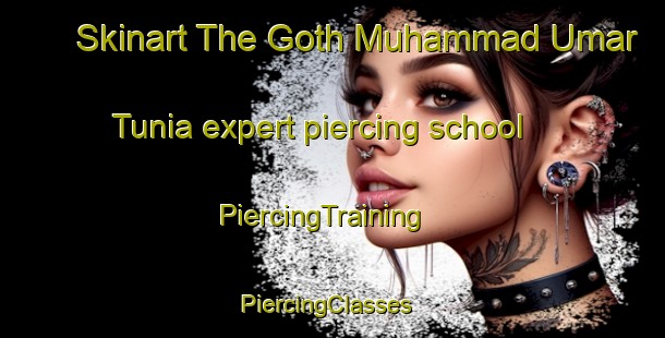 Skinart The Goth Muhammad Umar Tunia expert piercing school | PiercingTraining | PiercingClasses | SkinartTraining-Pakistan