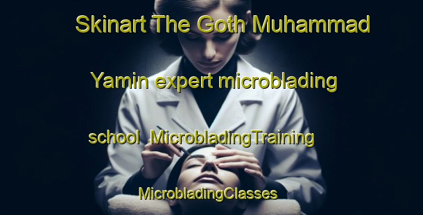 Skinart The Goth Muhammad Yamin expert microblading school | MicrobladingTraining | MicrobladingClasses | SkinartTraining-Pakistan