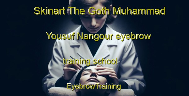 Skinart The Goth Muhammad Yousuf Nangour eyebrow training school | EyebrowTraining | EyebrowClasses | SkinartTraining-Pakistan