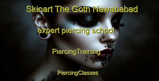 Skinart The Goth Nawababad expert piercing school | PiercingTraining | PiercingClasses | SkinartTraining-Pakistan