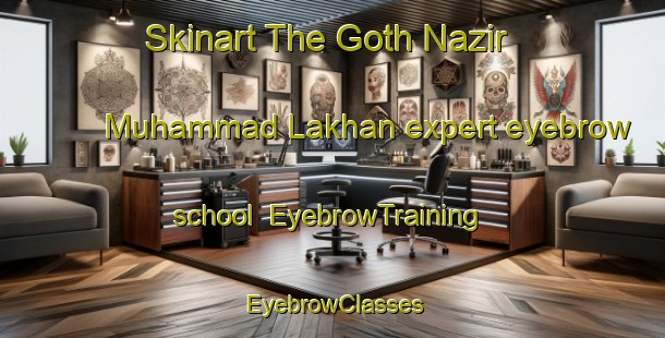 Skinart The Goth Nazir Muhammad Lakhan expert eyebrow school | EyebrowTraining | EyebrowClasses | SkinartTraining-Pakistan