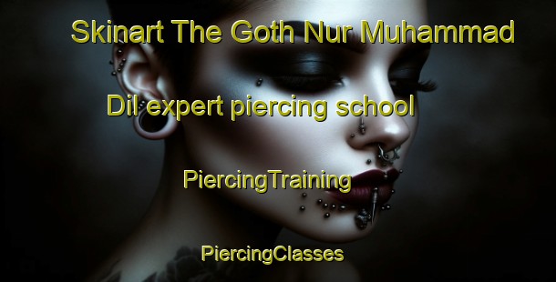 Skinart The Goth Nur Muhammad Dil expert piercing school | PiercingTraining | PiercingClasses | SkinartTraining-Pakistan