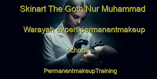 Skinart The Goth Nur Muhammad Warayah expert permanentmakeup school | PermanentmakeupTraining | PermanentmakeupClasses | SkinartTraining-Pakistan