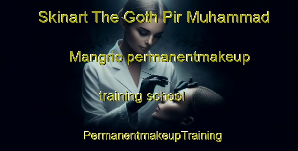 Skinart The Goth Pir Muhammad Mangrio permanentmakeup training school | PermanentmakeupTraining | PermanentmakeupClasses | SkinartTraining-Pakistan