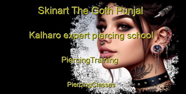 Skinart The Goth Punjal Kalharo expert piercing school | PiercingTraining | PiercingClasses | SkinartTraining-Pakistan
