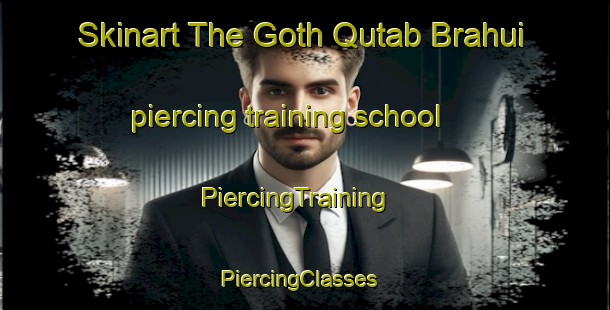 Skinart The Goth Qutab Brahui piercing training school | PiercingTraining | PiercingClasses | SkinartTraining-Pakistan