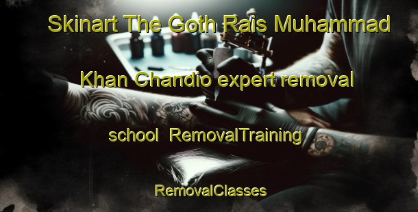 Skinart The Goth Rais Muhammad Khan Chandio expert removal school | RemovalTraining | RemovalClasses | SkinartTraining-Pakistan